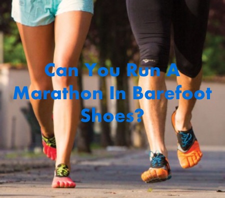 Can You Run A Marathon In Barefoot Shoes