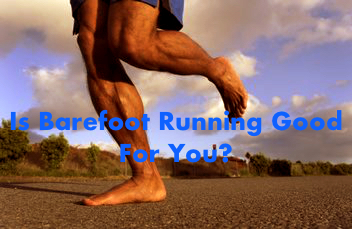 Is Barefoot Running Good for you