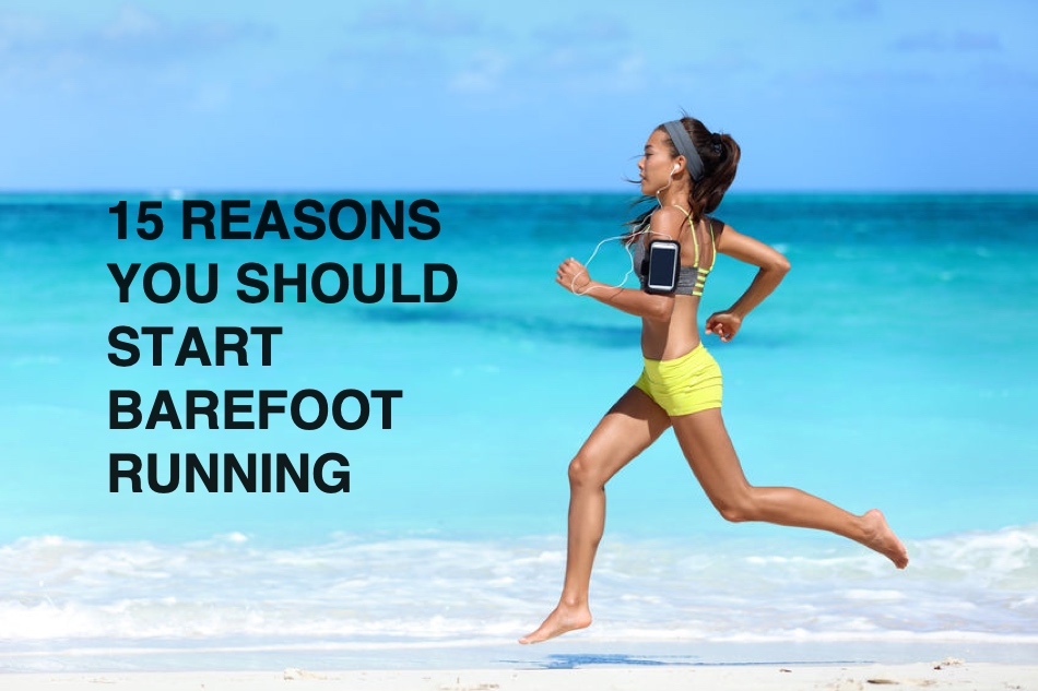 15 REASONS YOU SHOULD START BAREFOOT RUNNING