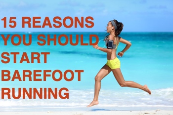 15 REASONS YOU SHOULD START BAREFOOT RUNNING